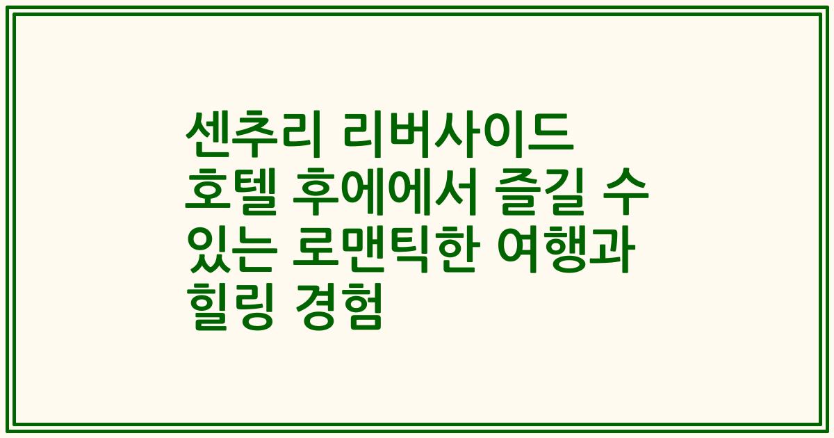 센추리 리버사이드 호텔 후에에서 즐길 수 있는 로맨틱한 여행과 힐링 경험