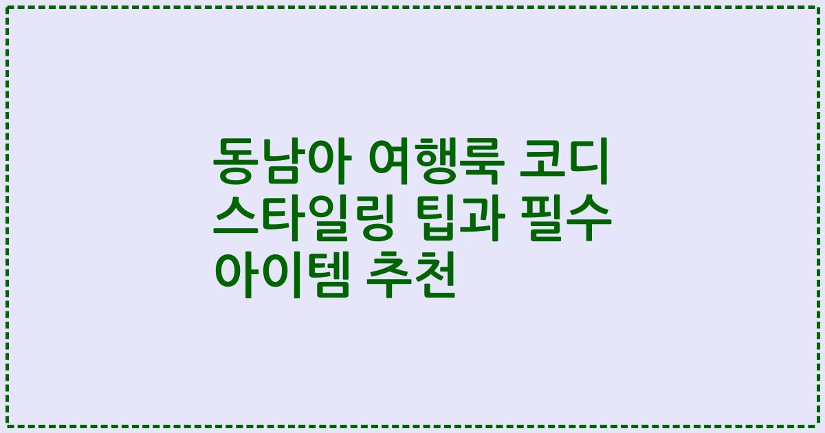 동남아 여행룩 코디 스타일링 팁과 필수 아이템 추천