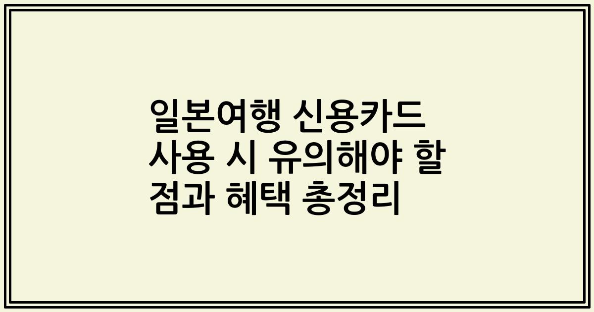 일본여행 신용카드 사용 시 유의해야 할 점과 혜택 총정리