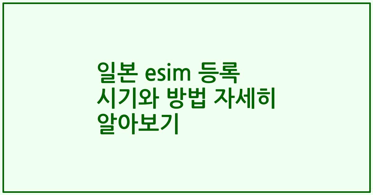 일본 esim 등록 시기와 방법 자세히 알아보기