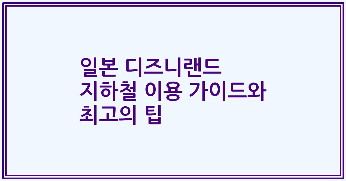 일본 디즈니랜드 지하철 이용 가이드와 최고의 팁