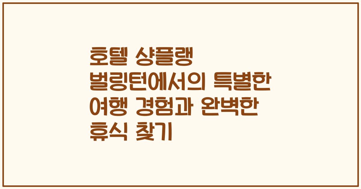 호텔 샹플랭 벌링턴에서의 특별한 여행 경험과 완벽한 휴식 찾기