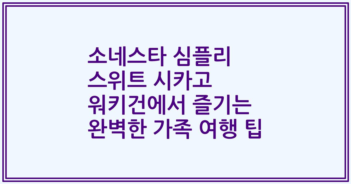 소네스타 심플리 스위트 시카고 워키건에서 즐기는 완벽한 가족 여행 팁