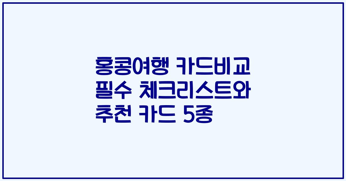 홍콩여행 카드비교 필수 체크리스트와 추천 카드 5종