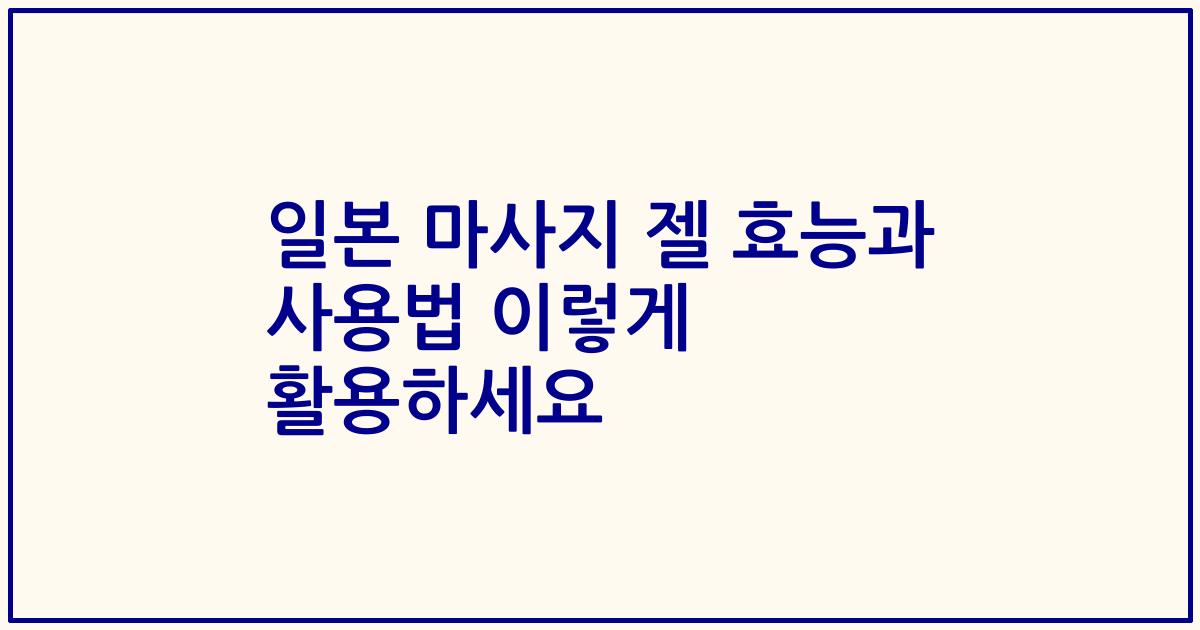 일본 마사지 젤 효능과 사용법 이렇게 활용하세요