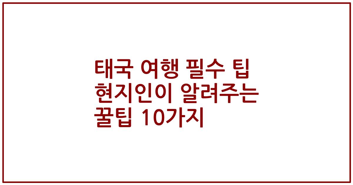 태국 여행 필수 팁 현지인이 알려주는 꿀팁 10가지