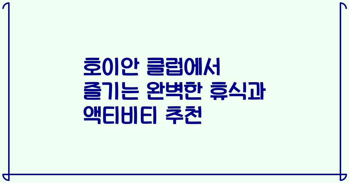 호이안 클럽에서 즐기는 완벽한 휴식과 액티비티 추천