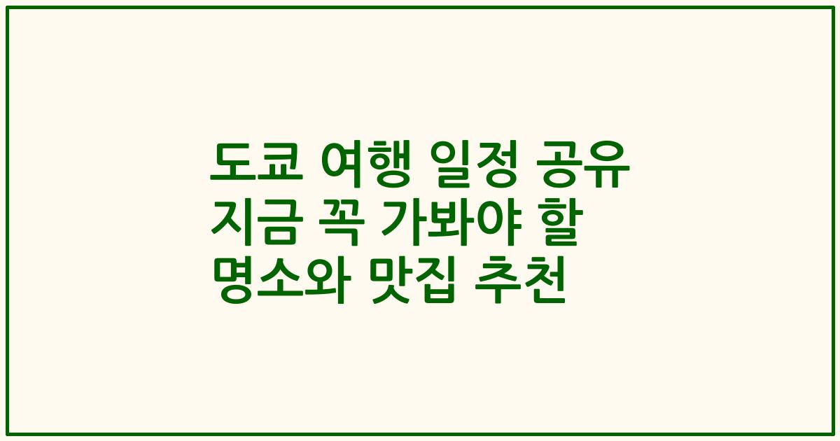 도쿄 여행 일정 공유 지금 꼭 가봐야 할 명소와 맛집 추천