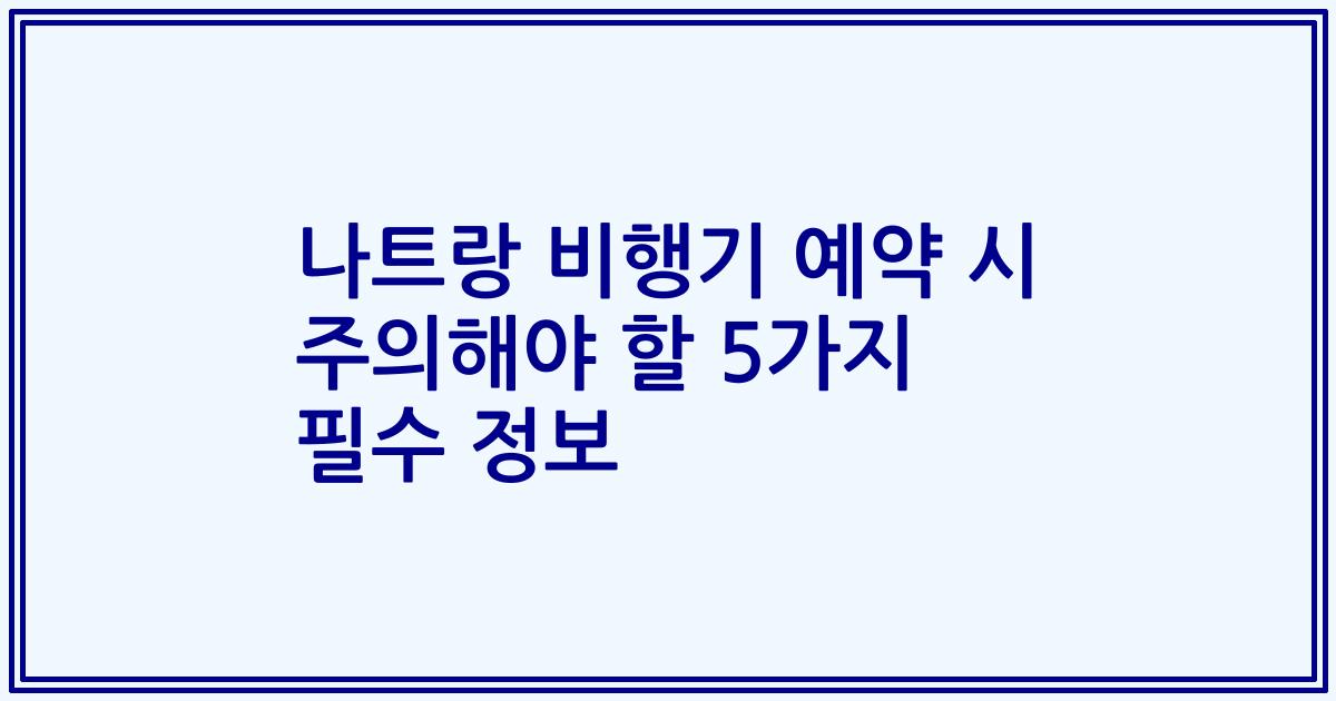 나트랑 비행기 예약 시 주의해야 할 5가지 필수 정보
