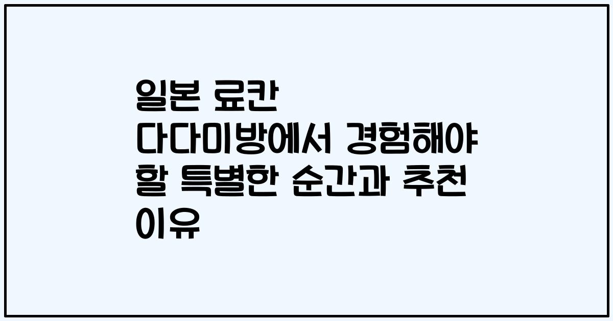 일본 료칸 다다미방에서 경험해야 할 특별한 순간과 추천 이유