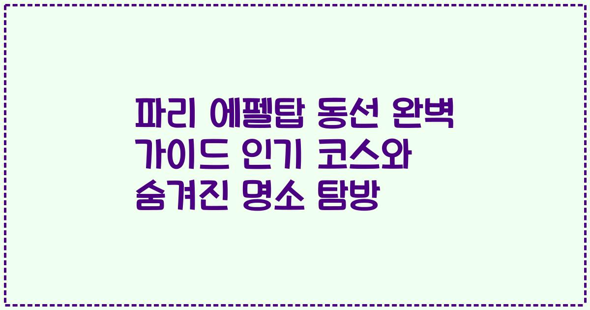 파리 에펠탑 동선 완벽 가이드 인기 코스와 숨겨진 명소 탐방