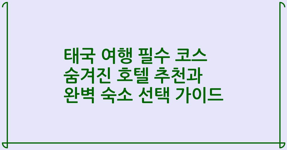 태국 여행 필수 코스 숨겨진 호텔 추천과 완벽 숙소 선택 가이드
