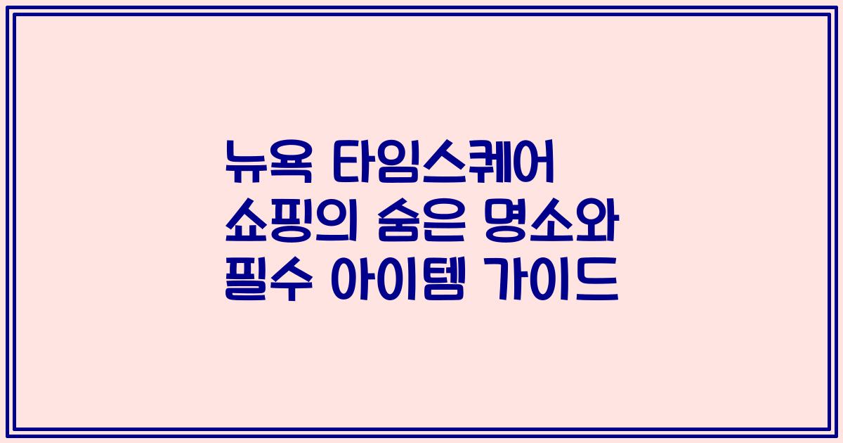 뉴욕 타임스퀘어 쇼핑의 숨은 명소와 필수 아이템 가이드