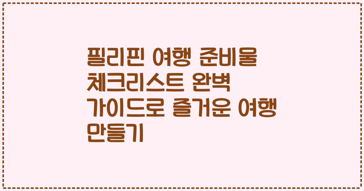필리핀 여행 준비물 체크리스트 완벽 가이드로 즐거운 여행 만들기