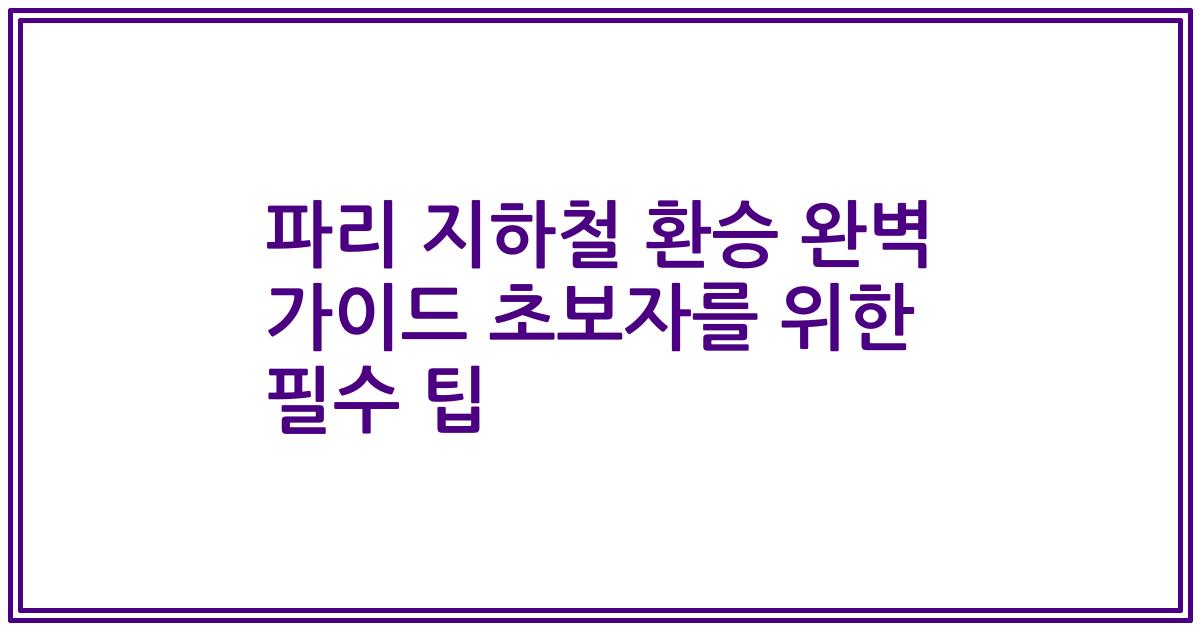 파리 지하철 환승 완벽 가이드 초보자를 위한 필수 팁