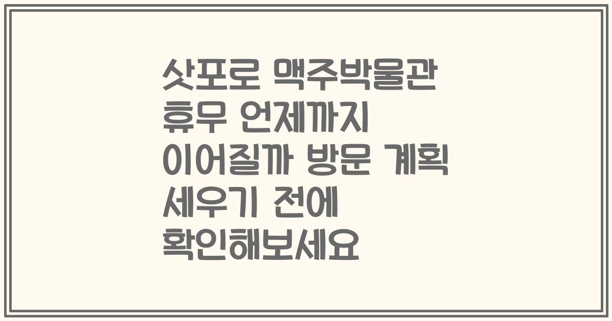 삿포로 맥주박물관 휴무 언제까지 이어질까 방문 계획 세우기 전에 확인해보세요