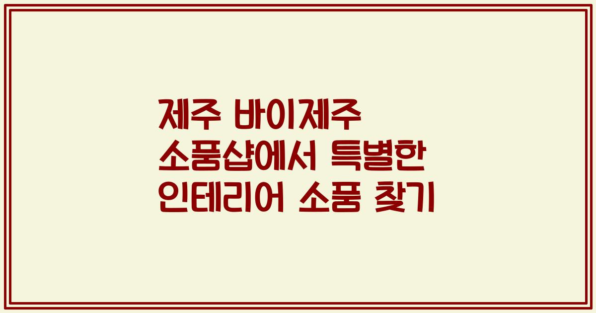 제주 바이제주 소품샵에서 특별한 인테리어 소품 찾기