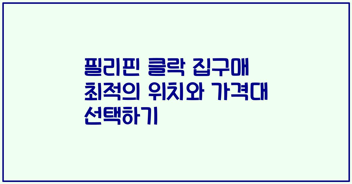 필리핀 클락 집구매 최적의 위치와 가격대 선택하기