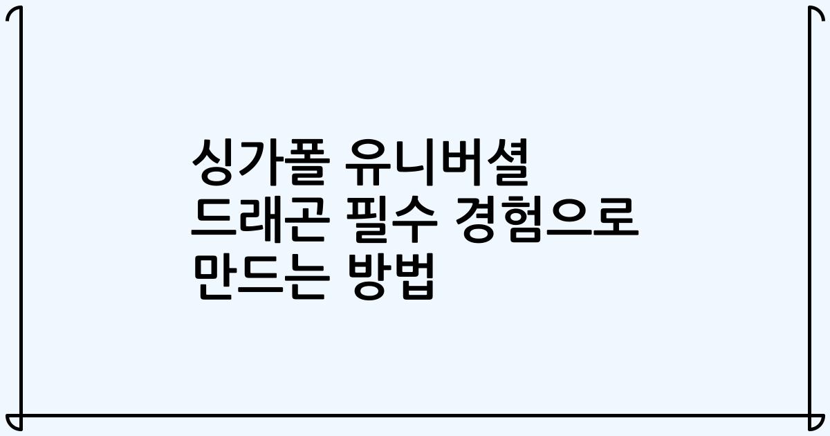 싱가폴 유니버셜 드래곤 필수 경험으로 만드는 방법