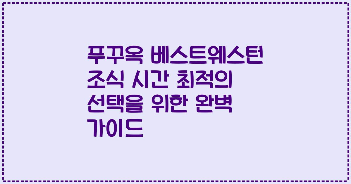 푸꾸옥 베스트웨스턴 조식 시간 최적의 선택을 위한 완벽 가이드