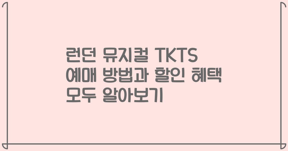 런던 뮤지컬 TKTS 예매 방법과 할인 혜택 모두 알아보기