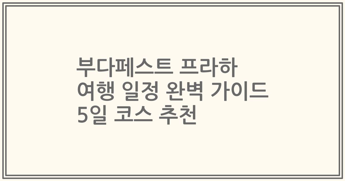 부다페스트 프라하 여행 일정 완벽 가이드 5일 코스 추천