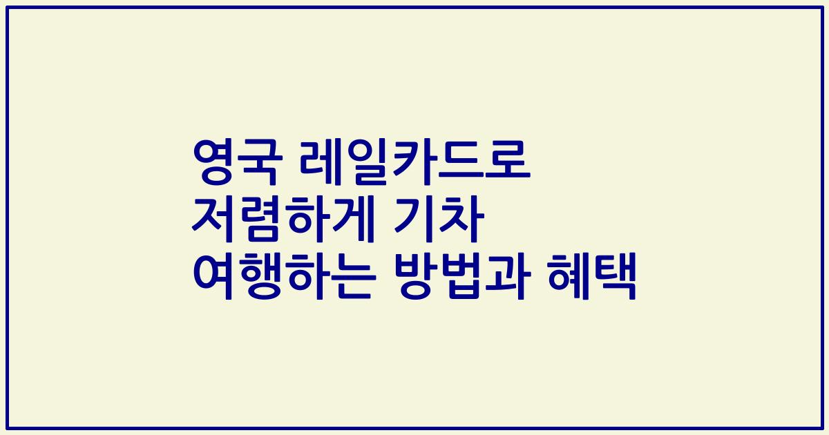영국 레일카드로 저렴하게 기차 여행하는 방법과 혜택