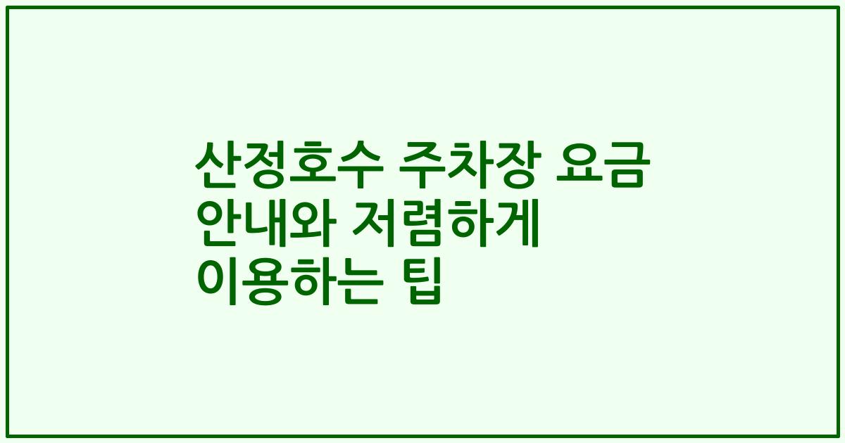 산정호수 주차장 요금 안내와 저렴하게 이용하는 팁