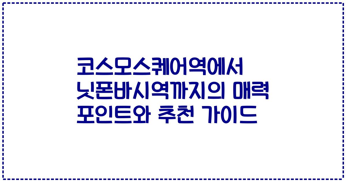 코스모스퀘어역에서 닛폰바시역까지의 매력 포인트와 추천 가이드