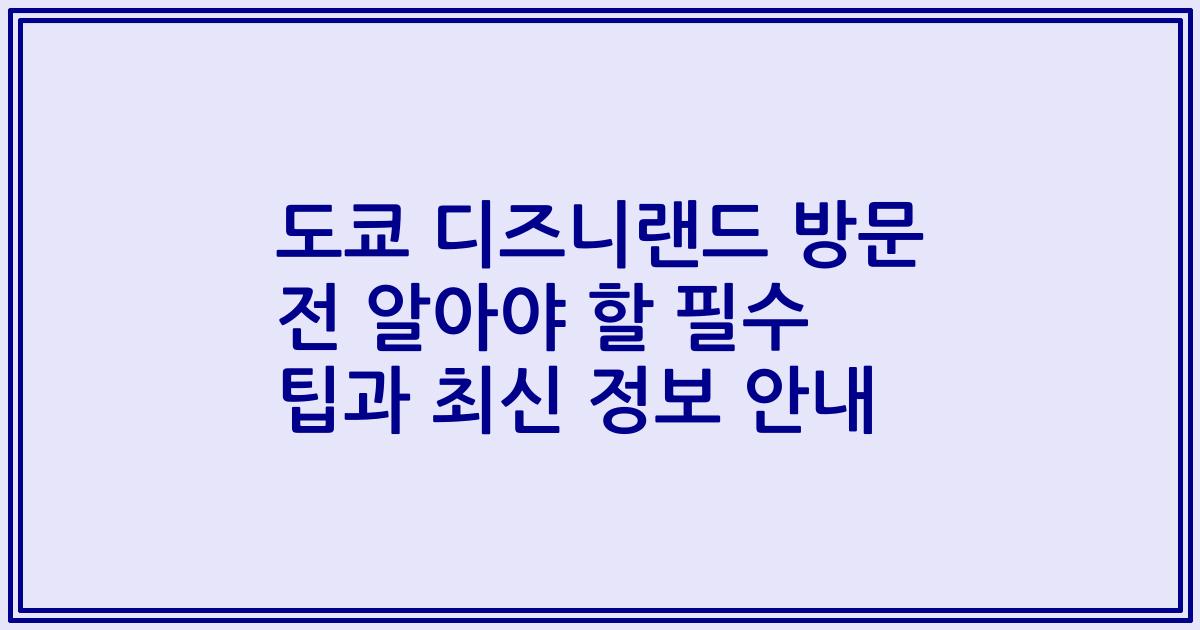 도쿄 디즈니랜드 방문 전 알아야 할 필수 팁과 최신 정보 안내