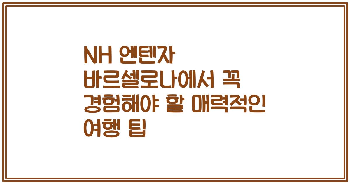 NH 엔텐자 바르셀로나에서 꼭 경험해야 할 매력적인 여행 팁