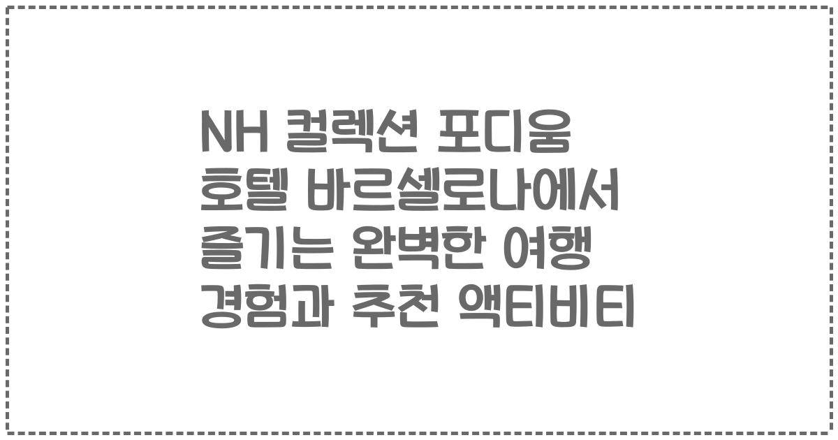 NH 컬렉션 포디움 호텔 바르셀로나에서 즐기는 완벽한 여행 경험과 추천 액티비티