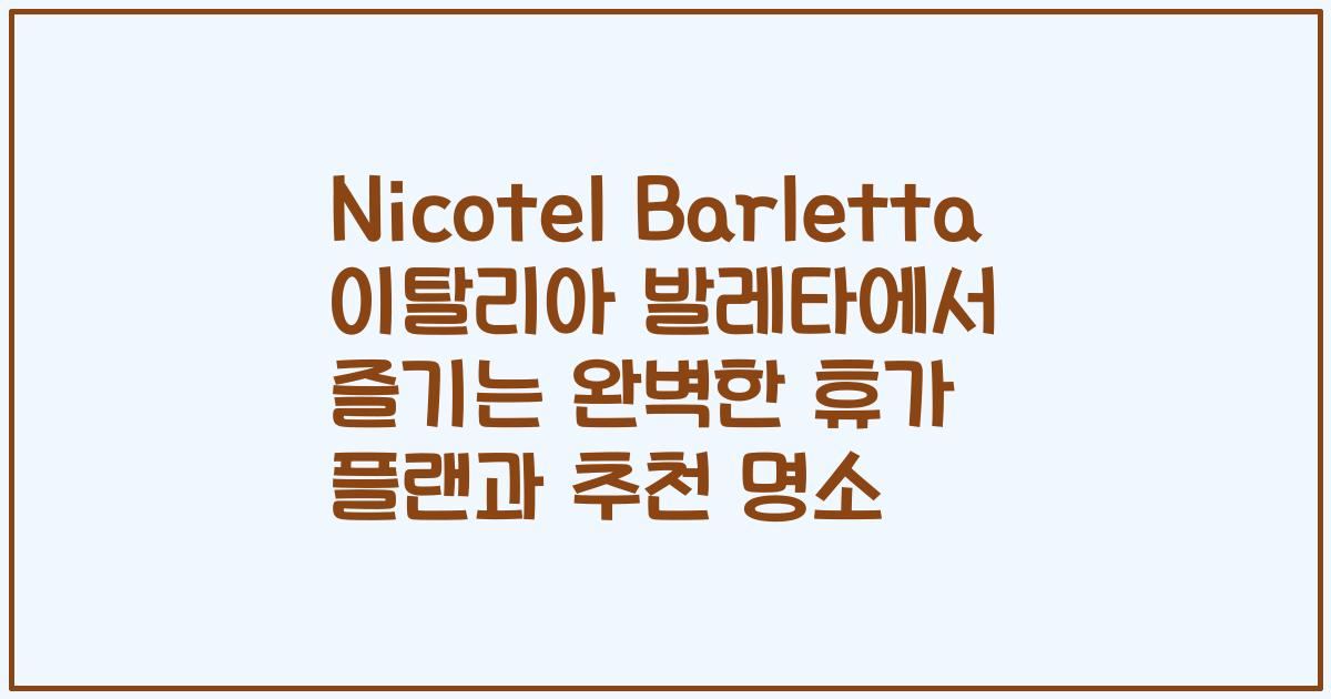 Nicotel Barletta 이탈리아 발레타에서 즐기는 완벽한 휴가 플랜과 추천 명소