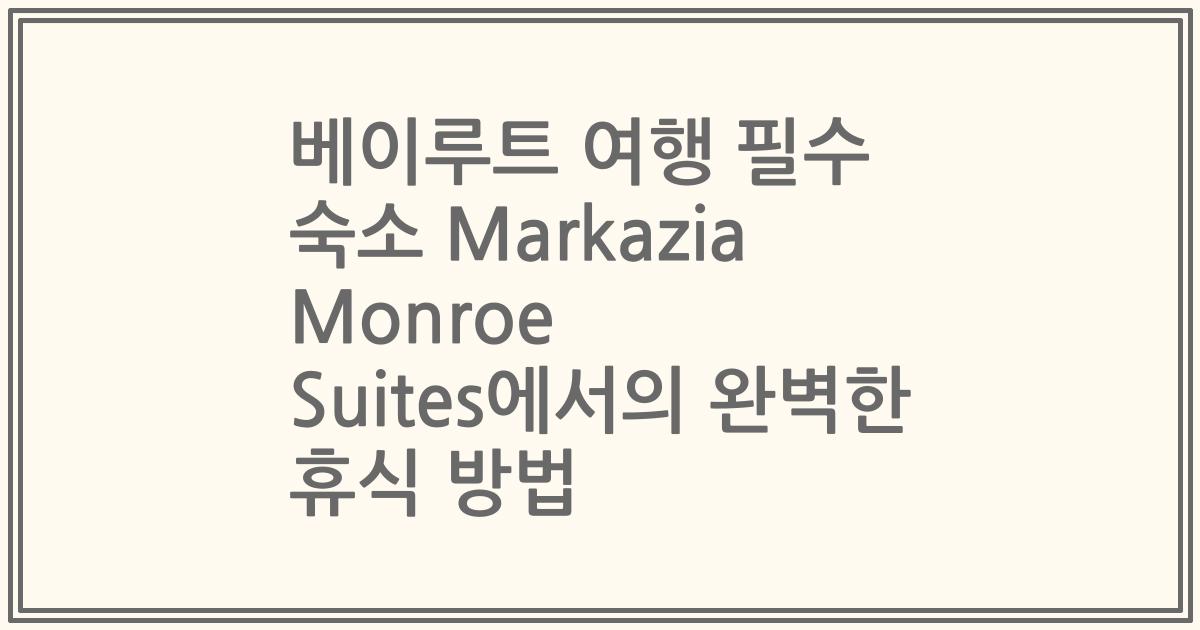 베이루트 여행 필수 숙소 Markazia Monroe Suites에서의 완벽한 휴식 방법