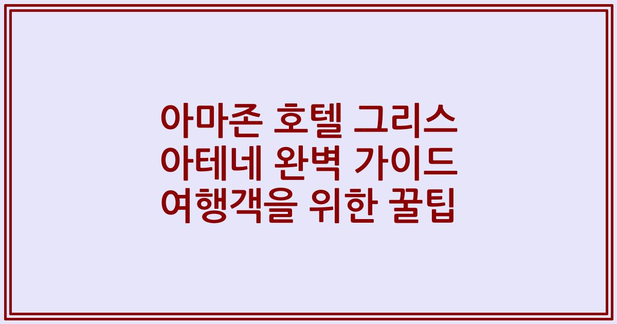 아마존 호텔 그리스 아테네 완벽 가이드 여행객을 위한 꿀팁