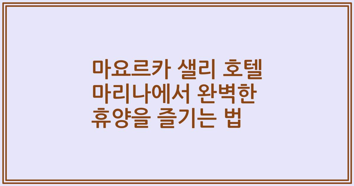 마요르카 샐리 호텔 마리나에서 완벽한 휴양을 즐기는 법