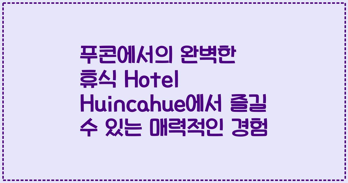 푸콘에서의 완벽한 휴식 Hotel Huincahue에서 즐길 수 있는 매력적인 경험