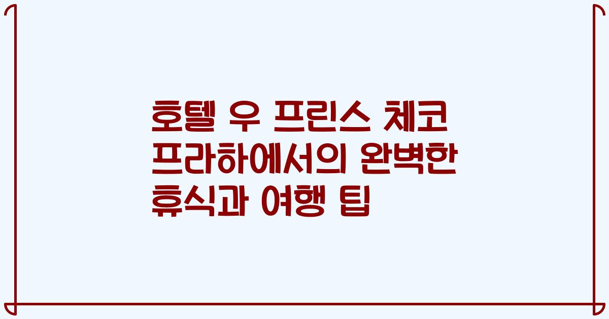 호텔 우 프린스 체코 프라하에서의 완벽한 휴식과 여행 팁