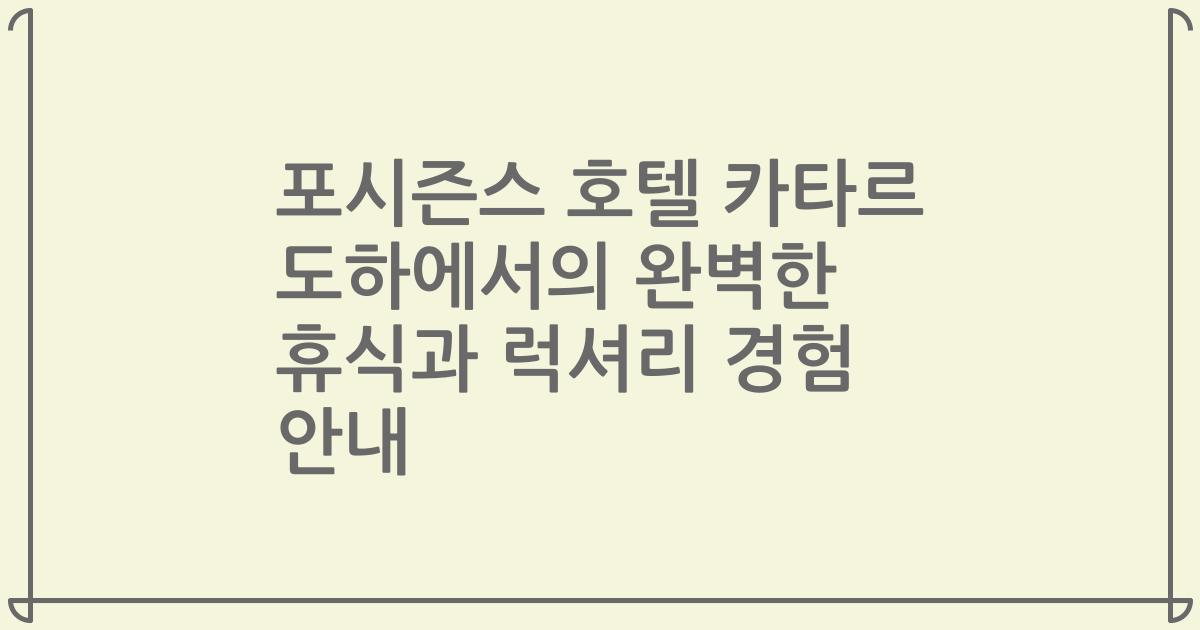 포시즌스 호텔 카타르 도하에서의 완벽한 휴식과 럭셔리 경험 안내
