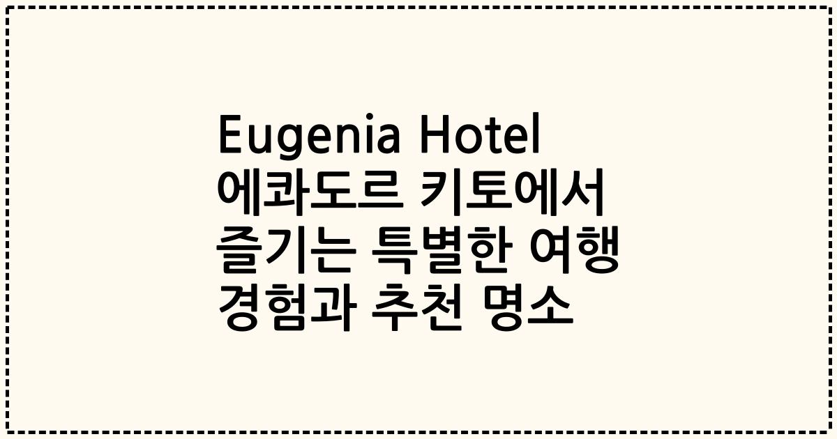 Eugenia Hotel 에콰도르 키토에서 즐기는 특별한 여행 경험과 추천 명소