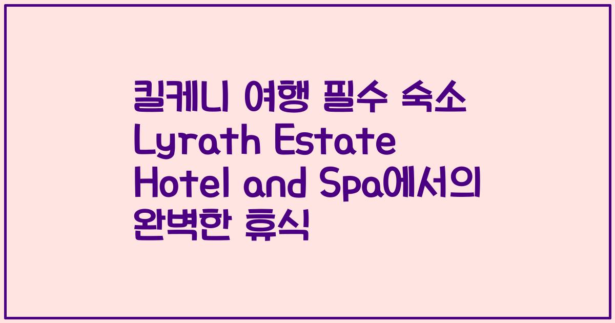 킬케니 여행 필수 숙소 Lyrath Estate Hotel and Spa에서의 완벽한 휴식