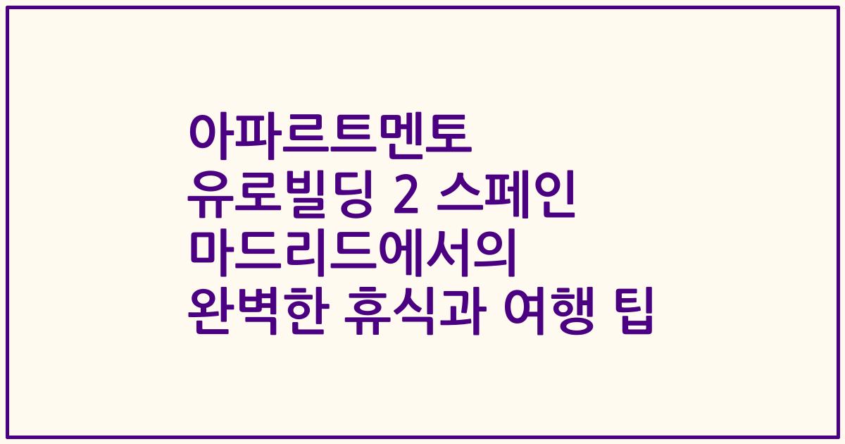 아파르트멘토 유로빌딩 2 스페인 마드리드에서의 완벽한 휴식과 여행 팁