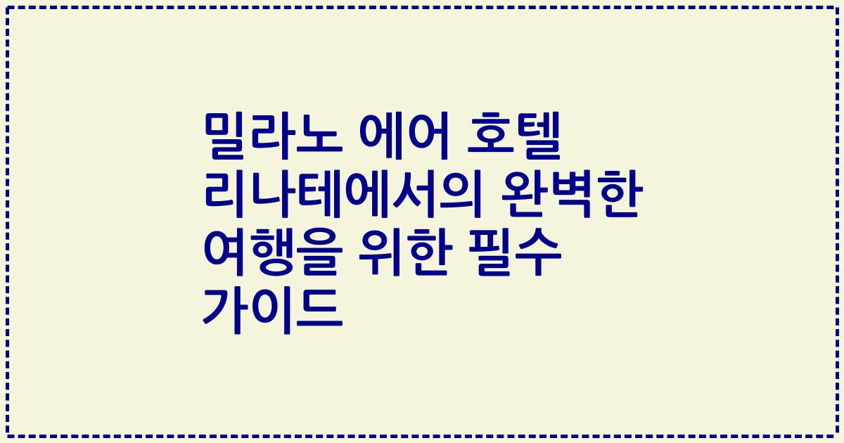 밀라노 에어 호텔 리나테에서의 완벽한 여행을 위한 필수 가이드