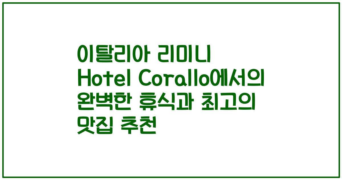 이탈리아 리미니 Hotel Corallo에서의 완벽한 휴식과 최고의 맛집 추천