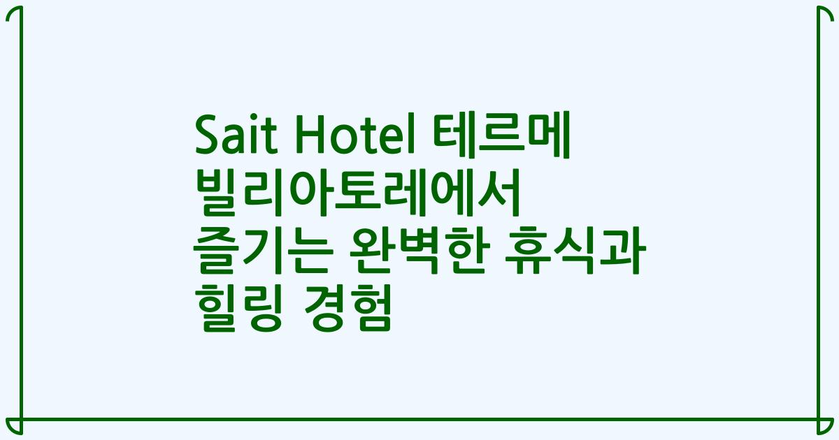 Sait Hotel 테르메 빌리아토레에서 즐기는 완벽한 휴식과 힐링 경험