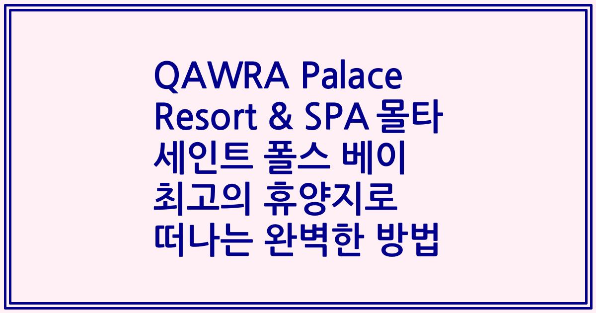 QAWRA Palace Resort & SPA 몰타 세인트 폴스 베이 최고의 휴양지로 떠나는 완벽한 방법