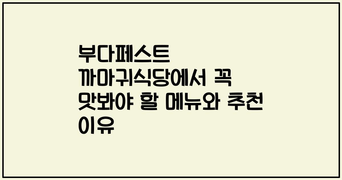 부다페스트 까마귀식당에서 꼭 맛봐야 할 메뉴와 추천 이유
