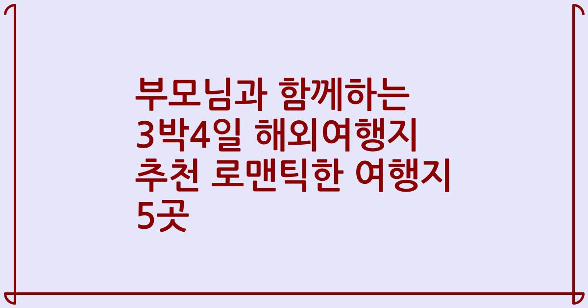 부모님과 함께하는 3박4일 해외여행지 추천 로맨틱한 여행지 5곳