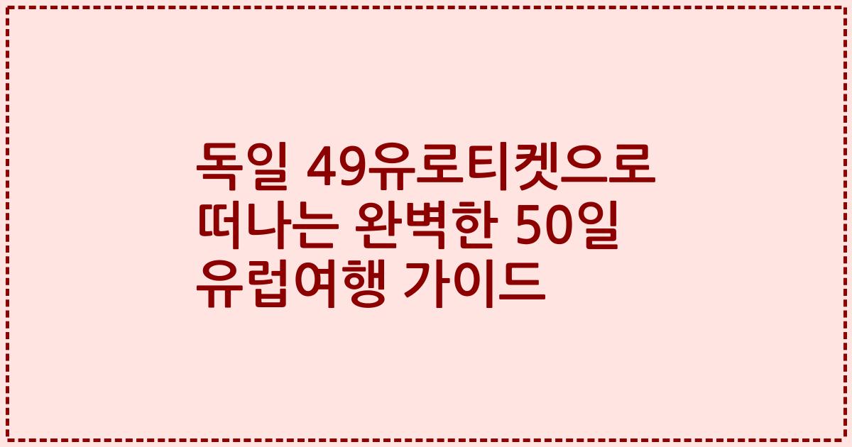 독일 49유로티켓으로 떠나는 완벽한 50일 유럽여행 가이드