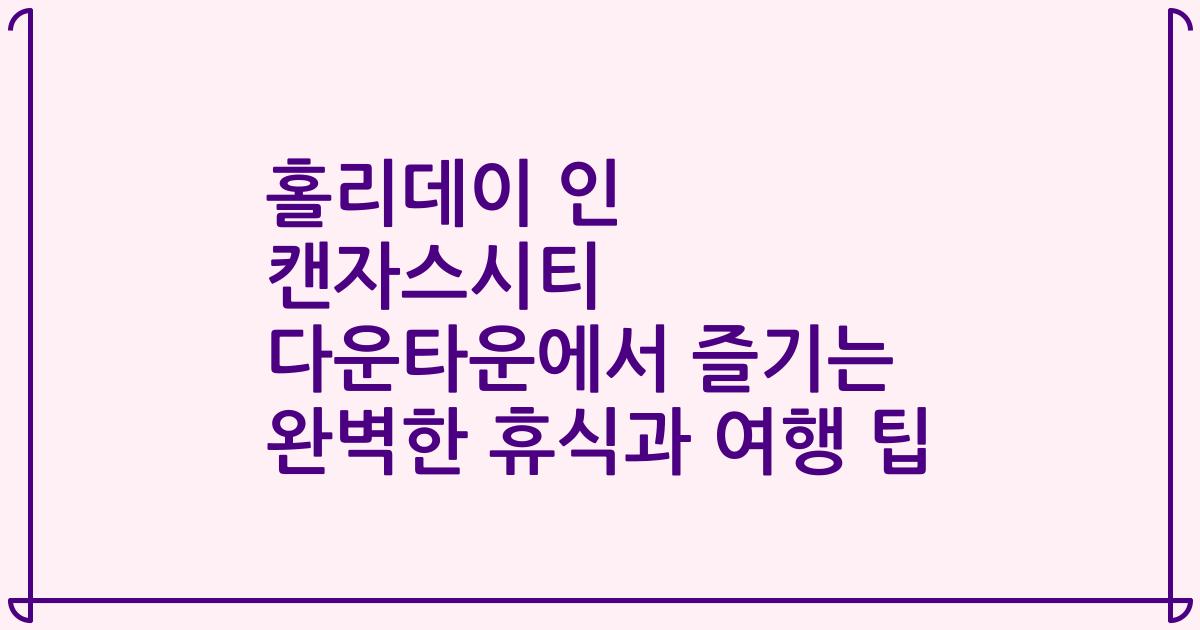 홀리데이 인 캔자스시티 다운타운에서 즐기는 완벽한 휴식과 여행 팁